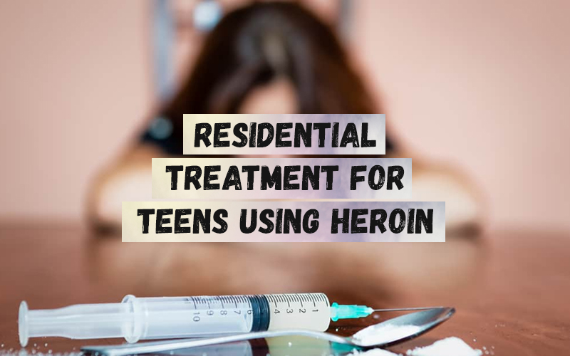 Residential Treatment for Teen Heroin addiction