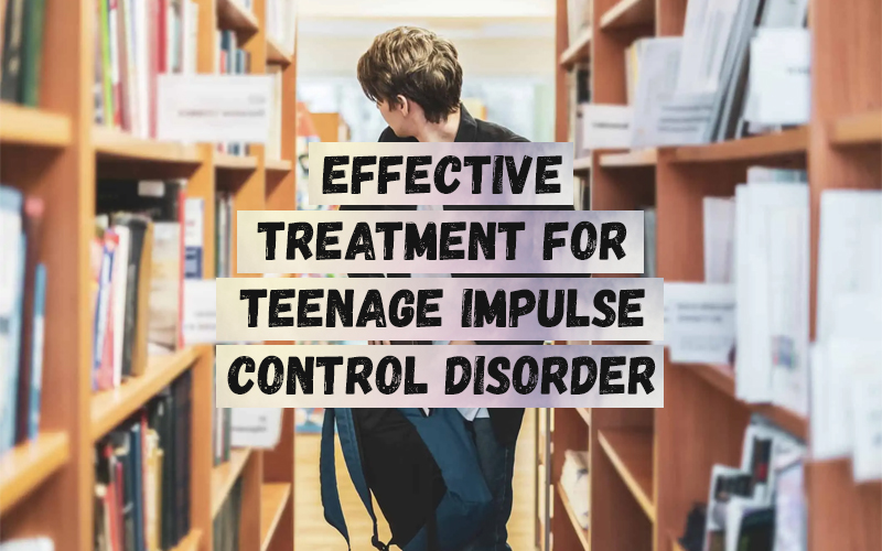 Effective Treatment for Teenage Impulse Control Disorder