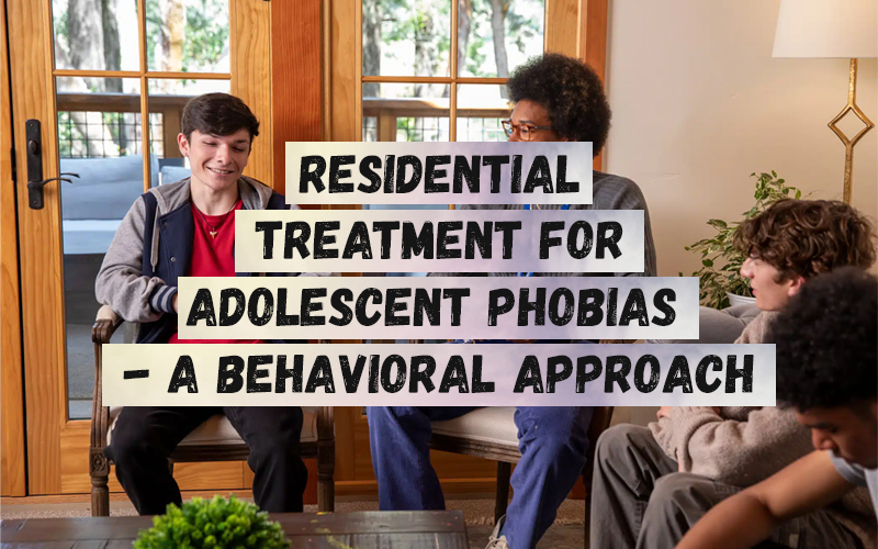 Residential Treatment for Adolescent Phobias - A Behavioral Approach