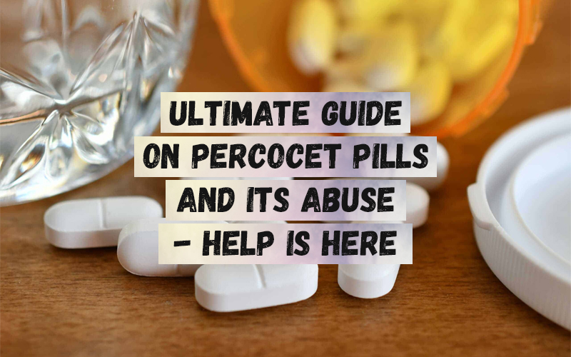 Ultimate Guide on Percocet Pills And Its Abuse- Help is Here