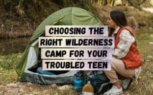 Choosing-The-Right-Wilderness-Camp-for-Your-Troubled-Teen