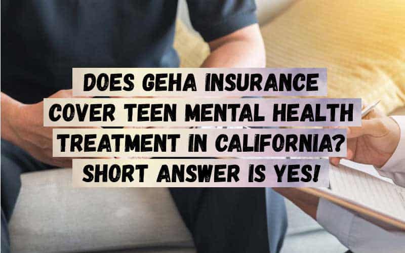 Does-GEHA-Insurance-Cover-Teen-Mental-Health-Treatment-in-California_-Short-Answer-is-Yes-1