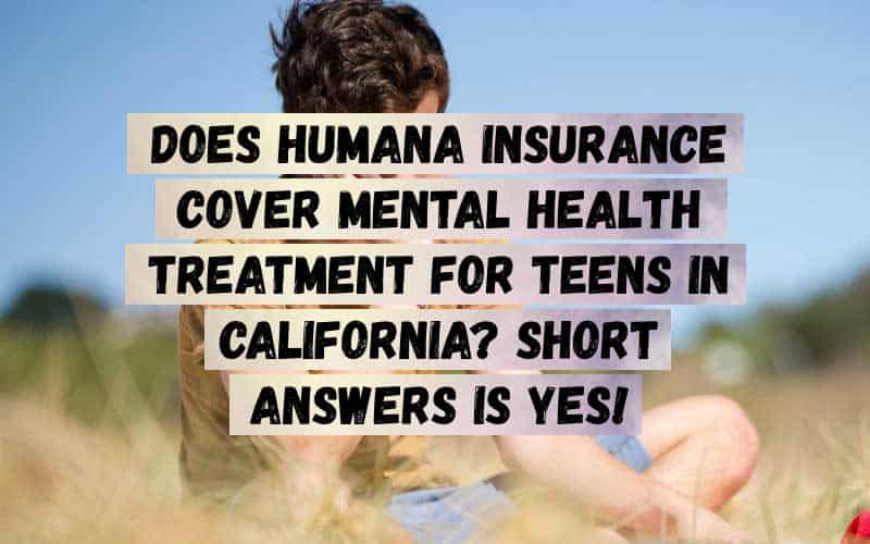 Does-Humana-Insurance-Cover-Mental-Health-Treatment-for-Teens-in-California_-Short-Answers-is-YES