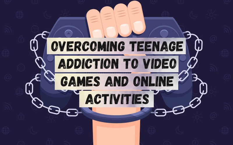 Overcoming-Teenage-Addiction-to-Video-Games-and-Online-Activities