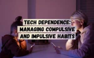 Tech-Dependence_-Managing-Compulsive-and-Impulsive-Habits