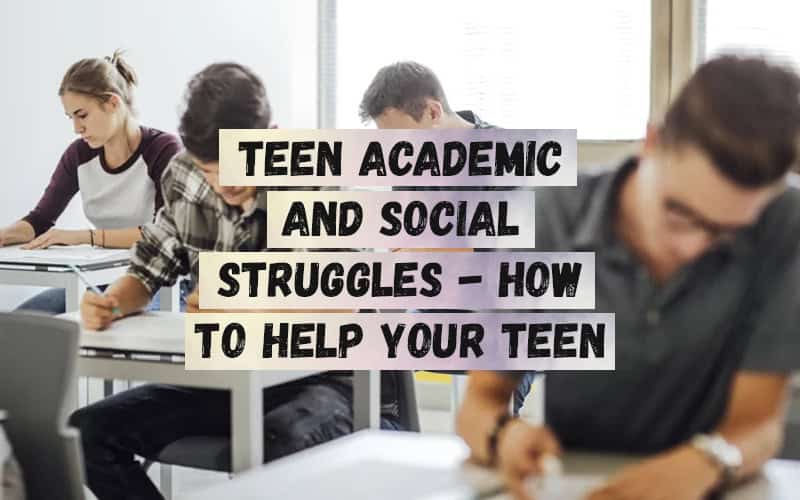 Teen-Academic-and-Social-Struggles-How-To-Help-Your-Teen